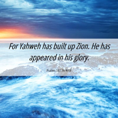 Picture 06 - Psalms 102:16 WEB - For Yahweh has built up Zion. He has appeared in - Bible Verse Picture