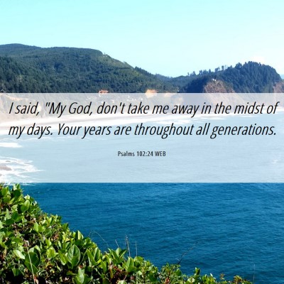 Picture 06 - Psalms 102:24 WEB - I said, 