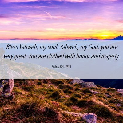 Picture 06 - Psalms 104:1 WEB - Bless Yahweh, my soul. Yahweh, my God, you are - Bible Verse Picture