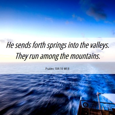 Picture 06 - Psalms 104:10 WEB - He sends forth springs into the valleys. They run - Bible Verse Picture