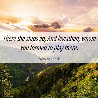 Picture 06 - Psalms 104:26 WEB - There the ships go, And leviathan, whom you - Bible Verse Picture