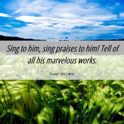 Picture 06 - Psalms 105:2 WEB - Sing to him, sing praises to him! Tell of all his - Bible Verse Picture