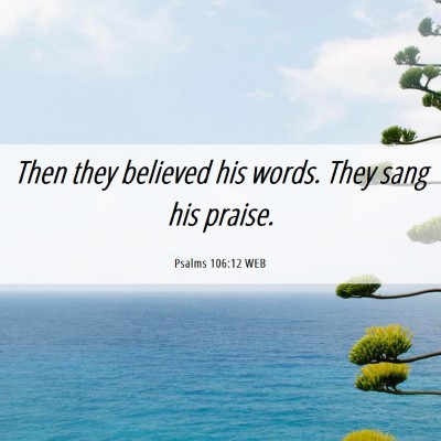 Picture 06 - Psalms 106:12 WEB - Then they believed his words. They sang his - Bible Verse Picture