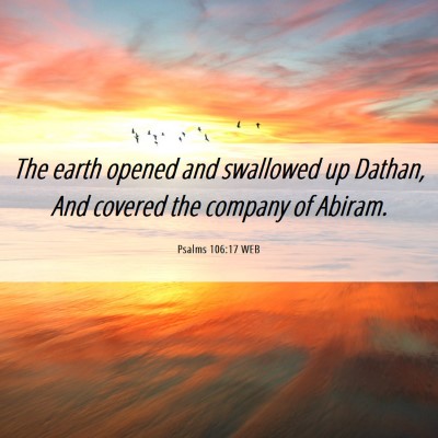 Picture 06 - Psalms 106:17 WEB - The earth opened and swallowed up Dathan, And - Bible Verse Picture