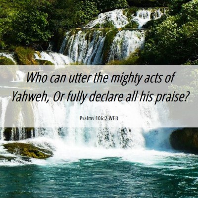 Picture 06 - Psalms 106:2 WEB - Who can utter the mighty acts of Yahweh, Or fully - Bible Verse Picture