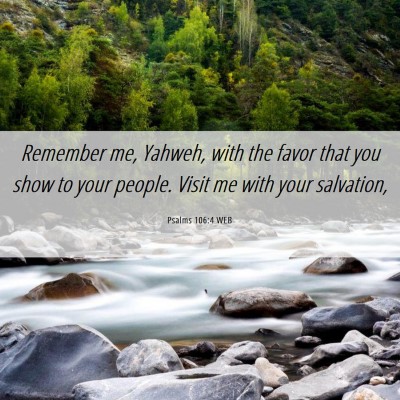 Picture 06 - Psalms 106:4 WEB - Remember me, Yahweh, with the favor that you show - Bible Verse Picture