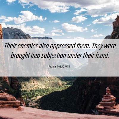 Picture 06 - Psalms 106:42 WEB - Their enemies also oppressed them. They were - Bible Verse Picture