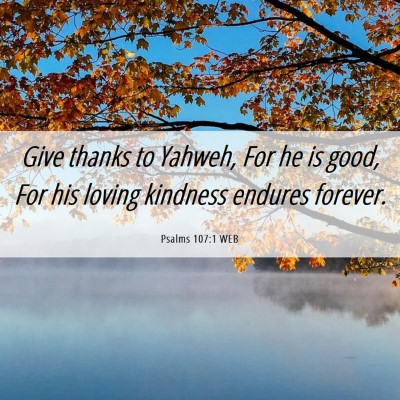 Picture 06 - Psalms 107:1 WEB - Give thanks to Yahweh, For he is good, For his - Bible Verse Picture