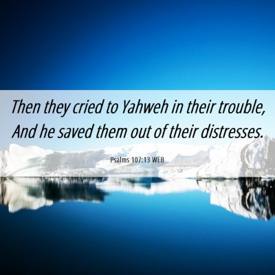 Picture 06 - Psalms 107:13 WEB - Then they cried to Yahweh in their trouble, And - Bible Verse Picture