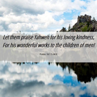 Picture 06 - Psalms 107:15 WEB - Let them praise Yahweh for his loving kindness, - Bible Verse Picture