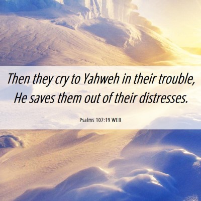 Picture 06 - Psalms 107:19 WEB - Then they cry to Yahweh in their trouble, He - Bible Verse Picture