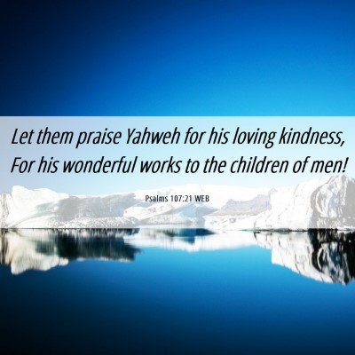 Picture 06 - Psalms 107:21 WEB - Let them praise Yahweh for his loving kindness, - Bible Verse Picture