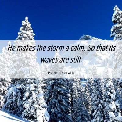 Picture 06 - Psalms 107:29 WEB - He makes the storm a calm, So that its waves are - Bible Verse Picture