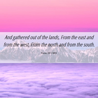 Picture 06 - Psalms 107:3 WEB - And gathered out of the lands, From the east and - Bible Verse Picture
