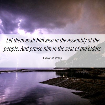 Picture 06 - Psalms 107:32 WEB - Let them exalt him also in the assembly of the - Bible Verse Picture