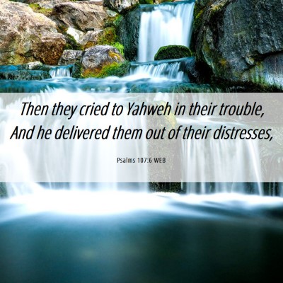 Picture 06 - Psalms 107:6 WEB - Then they cried to Yahweh in their trouble, And - Bible Verse Picture