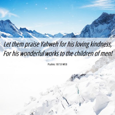 Picture 06 - Psalms 107:8 WEB - Let them praise Yahweh for his loving kindness, - Bible Verse Picture