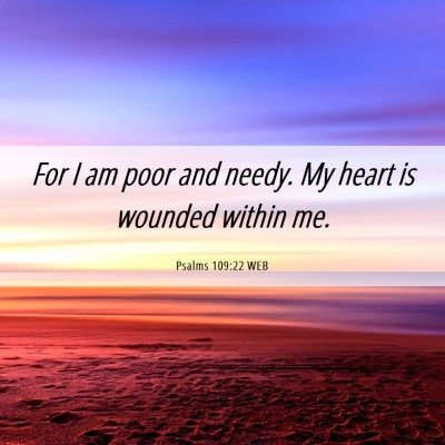 Picture 06 - Psalms 109:22 WEB - For I am poor and needy. My heart is wounded - Bible Verse Picture