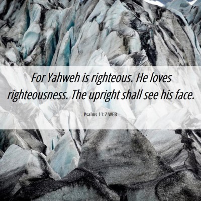 Picture 06 - Psalms 11:7 WEB - For Yahweh is righteous. He loves righteousness. - Bible Verse Picture