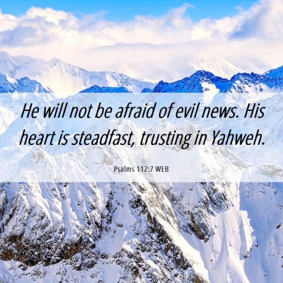 Picture 06 - Psalms 112:7 WEB - He will not be afraid of evil news. His heart is - Bible Verse Picture