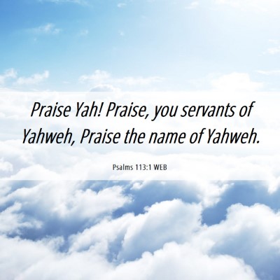 Picture 06 - Psalms 113:1 WEB - Praise Yah! Praise, you servants of Yahweh, - Bible Verse Picture
