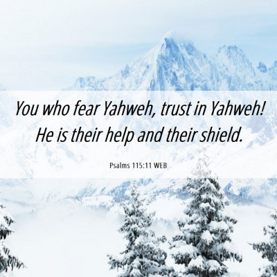 Picture 06 - Psalms 115:11 WEB - You who fear Yahweh, trust in Yahweh! He is their - Bible Verse Picture