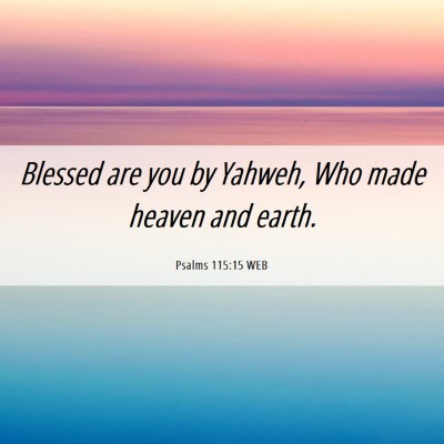 Picture 06 - Psalms 115:15 WEB - Blessed are you by Yahweh, Who made heaven and - Bible Verse Picture