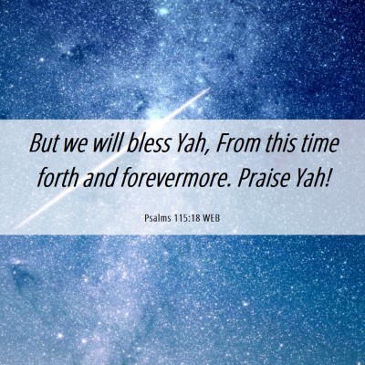 Picture 06 - Psalms 115:18 WEB - But we will bless Yah, From this time forth and - Bible Verse Picture