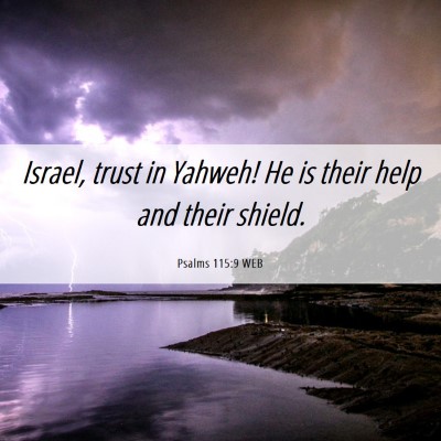 Picture 06 - Psalms 115:9 WEB - Israel, trust in Yahweh! He is their help and - Bible Verse Picture
