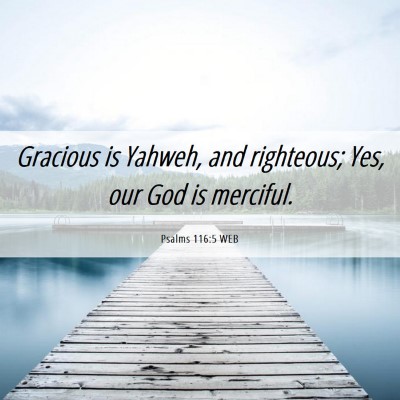 Picture 06 - Psalms 116:5 WEB - Gracious is Yahweh, and righteous; Yes, our God - Bible Verse Picture