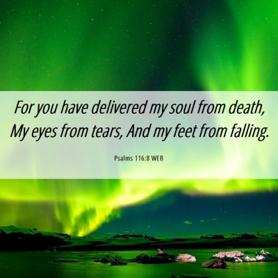 Picture 06 - Psalms 116:8 WEB - For you have delivered my soul from death, My - Bible Verse Picture
