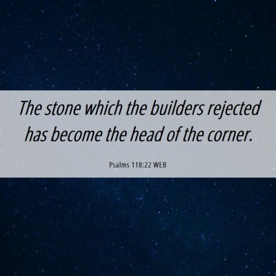 Picture 06 - Psalms 118:22 WEB - The stone which the builders rejected has become - Bible Verse Picture