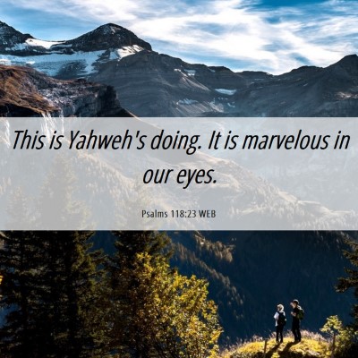 Picture 06 - Psalms 118:23 WEB - This is Yahweh's doing. It is marvelous in our - Bible Verse Picture