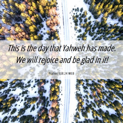Picture 06 - Psalms 118:24 WEB - This is the day that Yahweh has made. We will - Bible Verse Picture