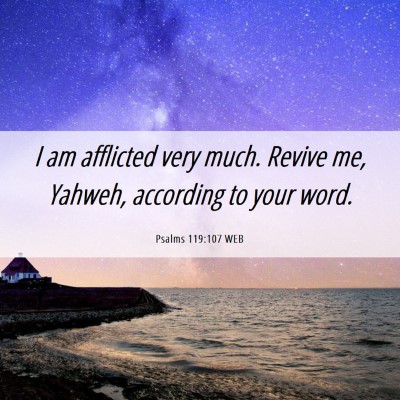 Picture 06 - Psalms 119:107 WEB - I am afflicted very much. Revive me, Yahweh, - Bible Verse Picture