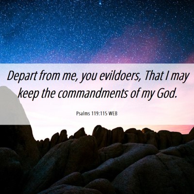 Picture 06 - Psalms 119:115 WEB - Depart from me, you evildoers, That I may keep - Bible Verse Picture