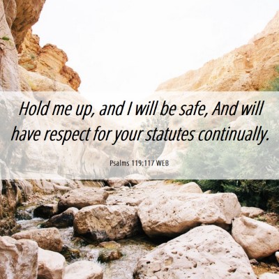 Picture 06 - Psalms 119:117 WEB - Hold me up, and I will be safe, And will have - Bible Verse Picture