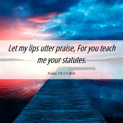 Picture 06 - Psalms 119:171 WEB - Let my lips utter praise, For you teach me your - Bible Verse Picture
