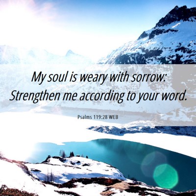 Picture 06 - Psalms 119:28 WEB - My soul is weary with sorrow: Strengthen me - Bible Verse Picture