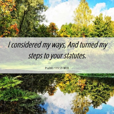 Picture 06 - Psalms 119:59 WEB - I considered my ways, And turned my steps to your - Bible Verse Picture