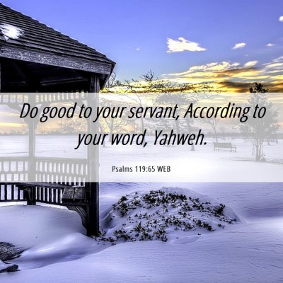 Picture 06 - Psalms 119:65 WEB - Do good to your servant, According to your word, - Bible Verse Picture