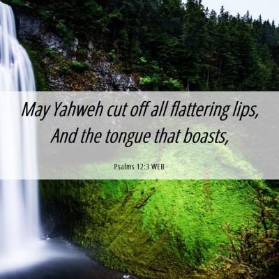 Picture 06 - Psalms 12:3 WEB - May Yahweh cut off all flattering lips, And the - Bible Verse Picture