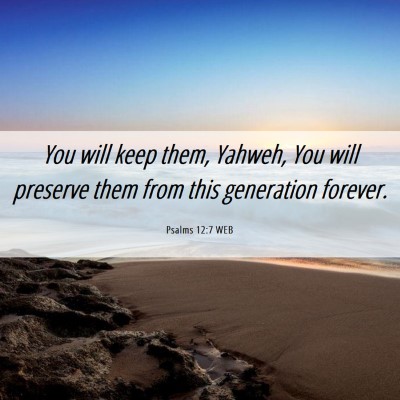 Picture 06 - Psalms 12:7 WEB - You will keep them, Yahweh, You will preserve - Bible Verse Picture