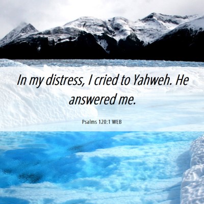 Picture 06 - Psalms 120:1 WEB - In my distress, I cried to Yahweh. He answered - Bible Verse Picture