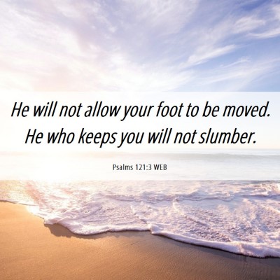Picture 06 - Psalms 121:3 WEB - He will not allow your foot to be moved. He who - Bible Verse Picture