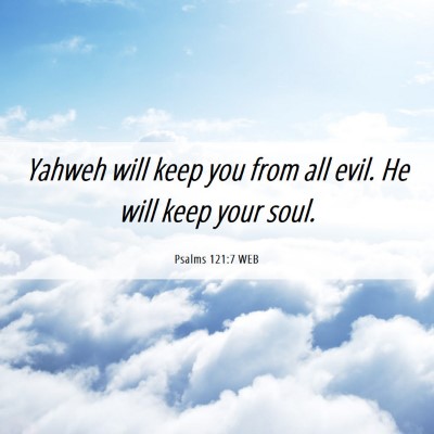 Picture 06 - Psalms 121:7 WEB - Yahweh will keep you from all evil. He will keep - Bible Verse Picture