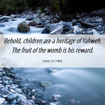 Picture 06 - Psalms 127:3 WEB - Behold, children are a heritage of Yahweh. The - Bible Verse Picture