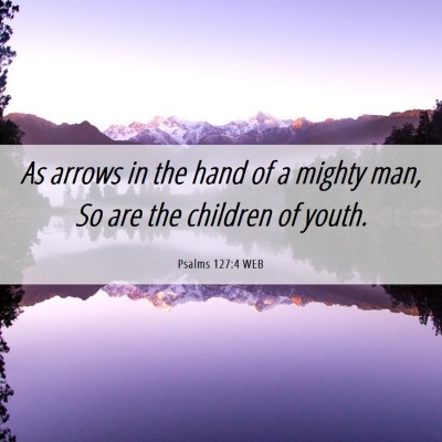 Picture 06 - Psalms 127:4 WEB - As arrows in the hand of a mighty man, So are the - Bible Verse Picture