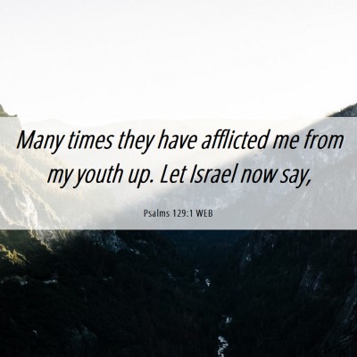 Picture 06 - Psalms 129:1 WEB - Many times they have afflicted me from my youth - Bible Verse Picture