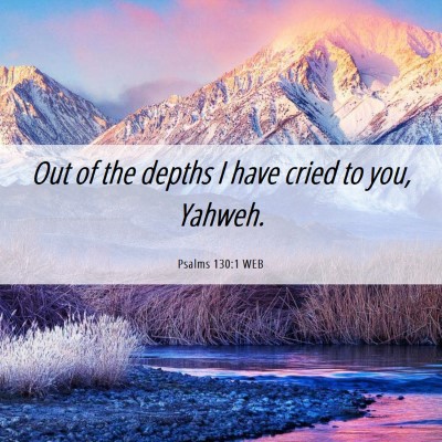 Picture 06 - Psalms 130:1 WEB - Out of the depths I have cried to you, - Bible Verse Picture